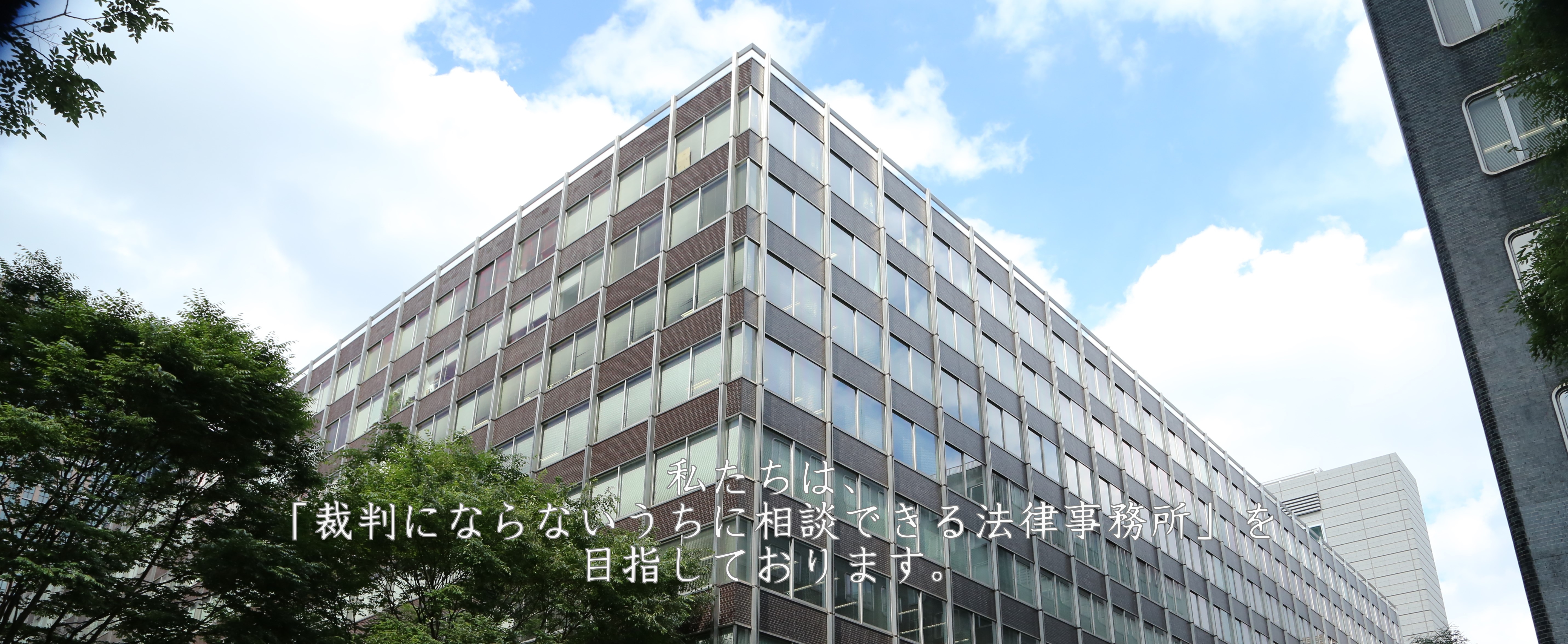 私たちは、「裁判にならないうちに相談できる法律事務所」を目指しております。